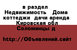  в раздел : Недвижимость » Дома, коттеджи, дачи аренда . Кировская обл.,Соломинцы д.